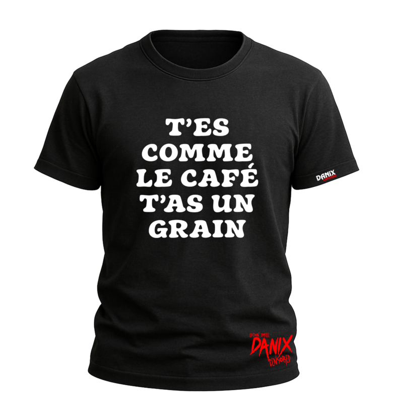 Tshirt T'es comme le café t'as un grain [DANIX CENSORED]